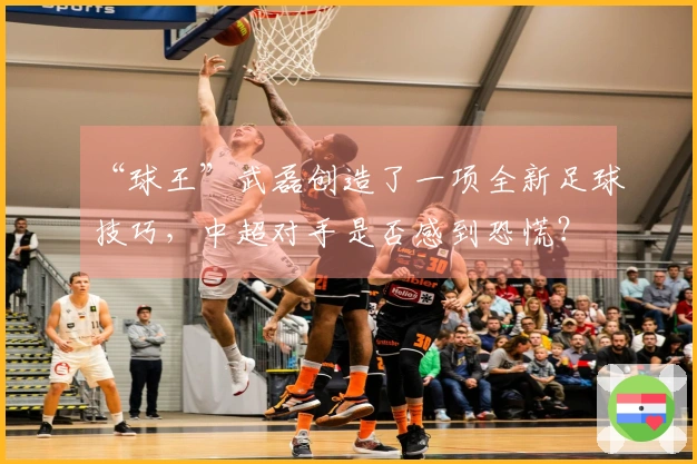 “球王”武磊创造了一项全新足球技巧，中超对手是否感到恐慌？