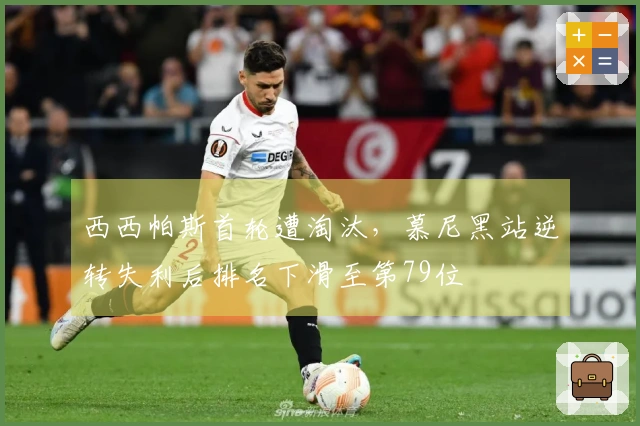 西西帕斯首轮遭淘汰，慕尼黑站逆转失利后排名下滑至第79位